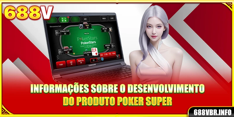 Informações sobre o desenvolvimento do produto Poker Super